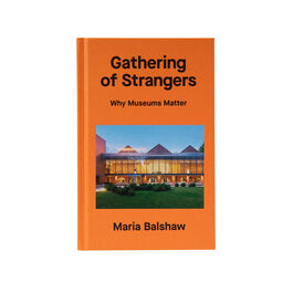 Gathering of Strangers: Why Museums Matter
