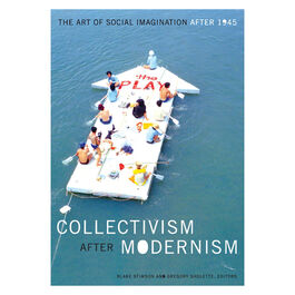 Collectivism after Modernism: The Art of Social Imagination after 1945