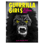 Guerrilla Girls: The Art of Behaving Badly