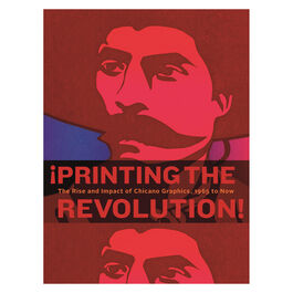 !Printing the Revolution!: The Rise and Impact of Chicano Graphics, 1965 to Now