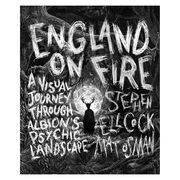 England on Fire : A Visual Journey through Albion's Psychic Landscape