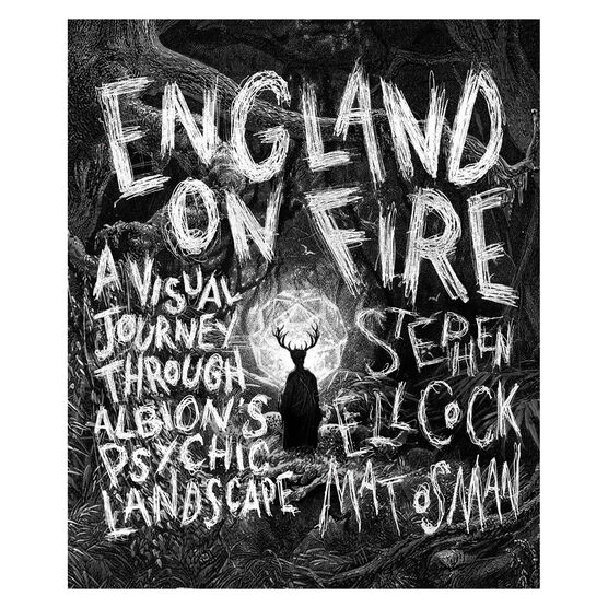 England on Fire : A Visual Journey through Albion's Psychic Landscape