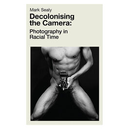 Decolonising the Camera: Photography in Racial Time