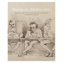Making the Modern Artist - Culture, Class and Art-Educational Opportunity in Romantic Britain