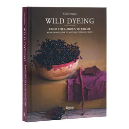 Wild Dyeing: From the Garden to Color - An Introduction to Natural Vegetable Dyes