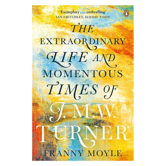 Turner: The Extraordinary Life and Momentous Times of J. M. W. Turner
