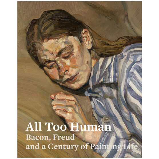 All Too Human: Bacon, Freud and a Century of Painting Life exhibition catalogue